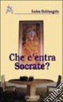 Che c'entra Socrate? libro di Galdangelo Luisa