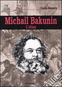 Michail Bakunin. L'etica libro di Genova Carlo