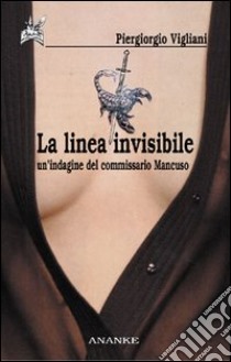 La linea invisibile. Un'indagine del commissario Mancuso libro di Vigliani Piergiorgio