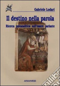 Il destino nella parola. Ricerca psicanalitica sull'essere parlante libro di Lodari Gabriele