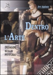 Dentro l'arte. Indagini sulla pittura libro di Appiano Ave