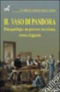 Il vaso di Pandora. Paleopatologia: un percorso tra scienza, storia e leggenda libro di Grilletto Renato; Cardesi Enrico; Boano Rosa