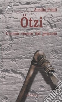 Ötzi. L'uomo venuto dal ghiaccio libro di Priuli Ausilio