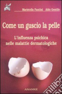 Come un guscio la pelle. L'influenza psichica nelle malattie dermatologiche libro di Fantini Maristella; Gentile Aldo