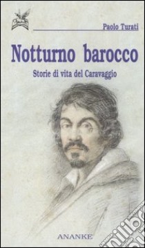 Notturno barocco. Storie di vita del Caravaggio libro di Turati Paolo