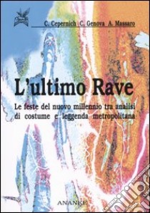 L'ultimo rave. Le feste del nuovo millennio tra analisi di costume e leggenda metropolitana libro di Cepernich Cristopher; Genova Carlo; Massaro Andrea