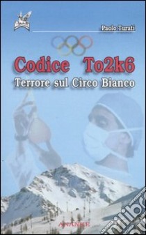 Codice To2k6. Terrore sul circo bianco libro di Turati Paolo