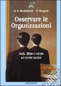 Osservare la organizzazioni. Ansia, difesa e cultura nei servizi sanitari libro di Hinshelwood Robert D.; Skogstad Wilhelm; Micene G. (cur.); Perini M. (cur.)