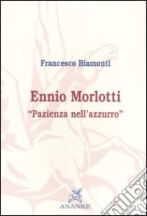 Ennio Morlotti. «Pazienza nell'azzurro» libro di Biamonti Francesco; Picconi G. L. (cur.)