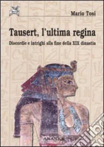 Tausert, l'ultima regina. Discordie e intrighi alla fine della XIX dinastia libro di Tosi Mario; Nicola M. T. (cur.)