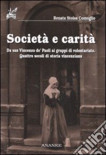 Società e carità. Da San Vincenzo de' Paoli ai gruppi di volontariato. Quattro secoli di storia vincenziana libro di Stoisa Comoglio Renata