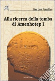 Alla ricerca della tomba di Amenhotep I libro di Franchino Gian Luca