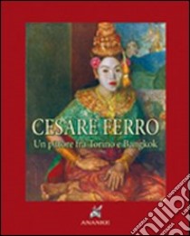 Cesare Ferro. Un pittore tra Torino e Bangkok (rist. anast. 1935). Ediz. numerata libro di Lugaro Ernesto; Montecassoli Tibone M. L. (cur.)