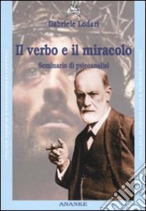 Il verbo e il miracolo. Seminario di psicoanalisi libro di Lodari Gabriele