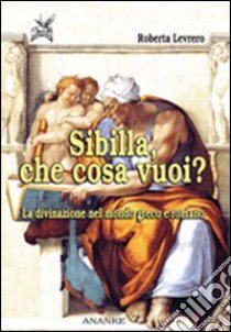 Sibilla, che cosa vuoi? La divinazione nel mondo greco e romano libro di Levrero Roberta