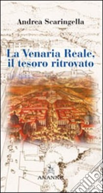 La Venaria Reale. Il tesoro ritrovato. Ediz. illustrata libro di Scaringella Andrea