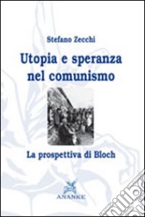 Utopia e speranza nel comunismo. La prospettiva di Bloch libro di Zecchi Stefano