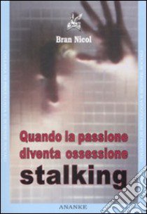 Quando la passione diventa ossessione. Stalking libro di Nicol Bran