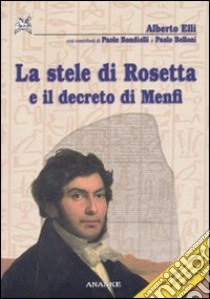 La Stele di Rosetta e il decreto di Menfi libro di Elli Alberto; Belloni P. (cur.); Bondielli P. (cur.)