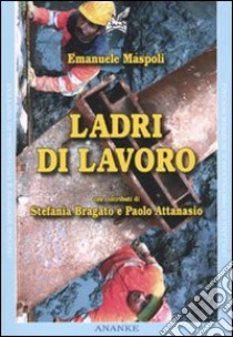 Ladri di lavoro libro di Maspoli Emanuele; Bragato Stefania; Attanasio Paolo