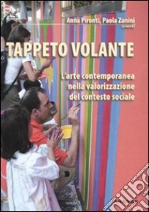 Tappeto volante. L'arte contemporanea nella valorizzazione del contesto sociale libro di Pironti A. (cur.); Zanini P. (cur.)