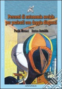 Percorsi di autonomia sociale per pazienti con doppia diagnosi. Con CD-ROM libro di Monaci Paola; Zanalda Enrico