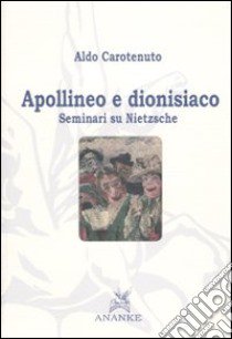 Apollineo e dionisiaco. Seminari su Nietzsche libro di Carotenuto Aldo; Czako E. (cur.)