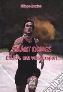 Smart drugs. C.E.R.A. una volta lo sport libro di Bonino Filippo