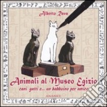 Animali al Museo egizio. Cani, gatti e... un babbuino per amico. Ediz. illustrata libro di Rava Alberto