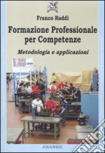 Formazione professionale per competenze. Metodologia e applicazioni libro di Raddi Franco