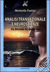 Analisi transazionale e neuroscienze. Un binomio da riscoprire libro di Fantini Maristella