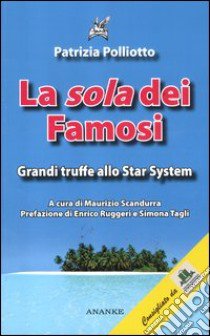 La «sola» dei famosi. Grandi truffe allo star system libro di Poliotto Patrizia; Scandurra M. (cur.)