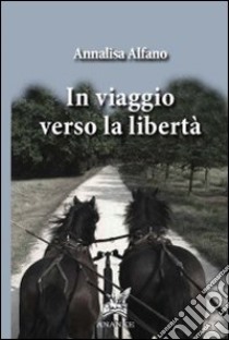 In viaggio verso la libertà libro di Alfano Annalisa