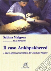 Il caso Ankhpakhered. I nuovi approcci scientifici del Mummy project libro di Malgora S. (cur.); Bernardo L. (cur.)