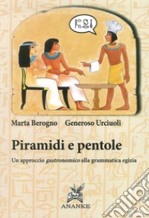 Piramidi e pentole. Un approccio gastronomico alla grammatica egizia libro di Berogno Marta; Urciuoli Generoso