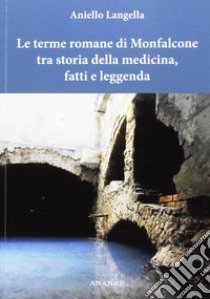 Le terme romane di Monfalcone tra storia della medicina, fatti e leggenda libro di Langella Aniello