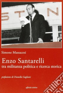 Enzo Santarelli. Tra militanza politica e ricerca storica libro di Massacesi Simone