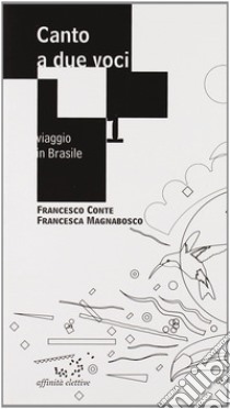 Canto a due voci. Viaggio in Brasile libro di Conte Francesco M.; Magnabosco Francesca M.