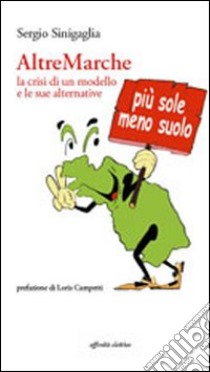 AltreMarche. La crisi di un modello e le sue alternative libro di Sinigaglia Sergio