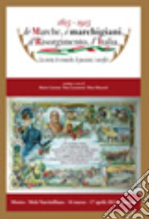 Le Marche, i marchigiani, il Risorgimento, l'Italia 1815-1915. La storia, le cronache, le passioni, i sacrifici libro di Mazzoni Mara; Carassai Mario; Lucantoni Nino