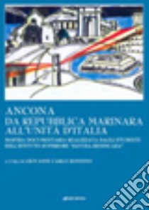 Ancona da Repubblica marinara all'unità d'Italia. Mostra documentaria realizzata dagli studenti dell'Istituto superiore «Savoia-Benincasa» libro di Sonnino G. C. (cur.)