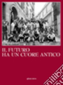 Il futuro ha un cuore antico. I 150 anni del Liceo Rinaldini di Ancona libro di Liceo classico Rinaldini (cur.)