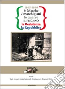 1915-1946 le Marche, i marchigiani, le guerre, il fascismo, la Resistenza, la Repubblica libro di Carassai M. (cur.); Gabbanelli P. (cur.); Lucantoni N. (cur.)