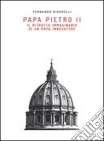 Papa Pietro II. Il ritratto immaginario di un papa innovatore libro di Riderelli Fernando