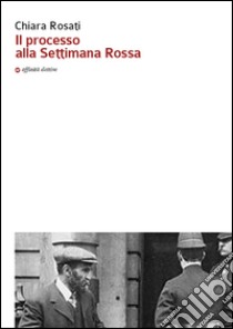 Il processo alla Settimana Rossa libro di Rosati Chiara