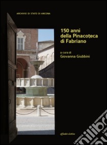 150 anni della pinacoteca di Fabriano libro di Giubbini G. (cur.)