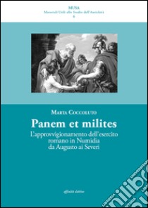 Panis ad milites. L'approvvigionamento dell'esercito romano in Numidia da Augusto ai Severi libro di Coccoluto Marta