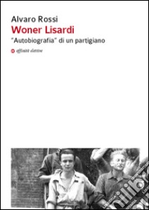 Woner Lisardi. «Autobiografia» di un partigiano libro di Rossi Alvaro