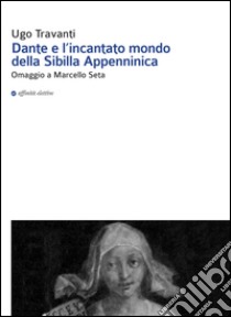 Dante e l'incantato mondo della Sibilla Appenninica. Omaggio a Marcello Seta libro di Travanti Ugo