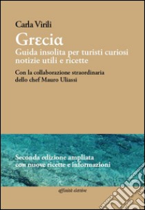 Grecia. Guida insolita per turisti curiosi. Notizie utili e ricette libro di Virili Carla